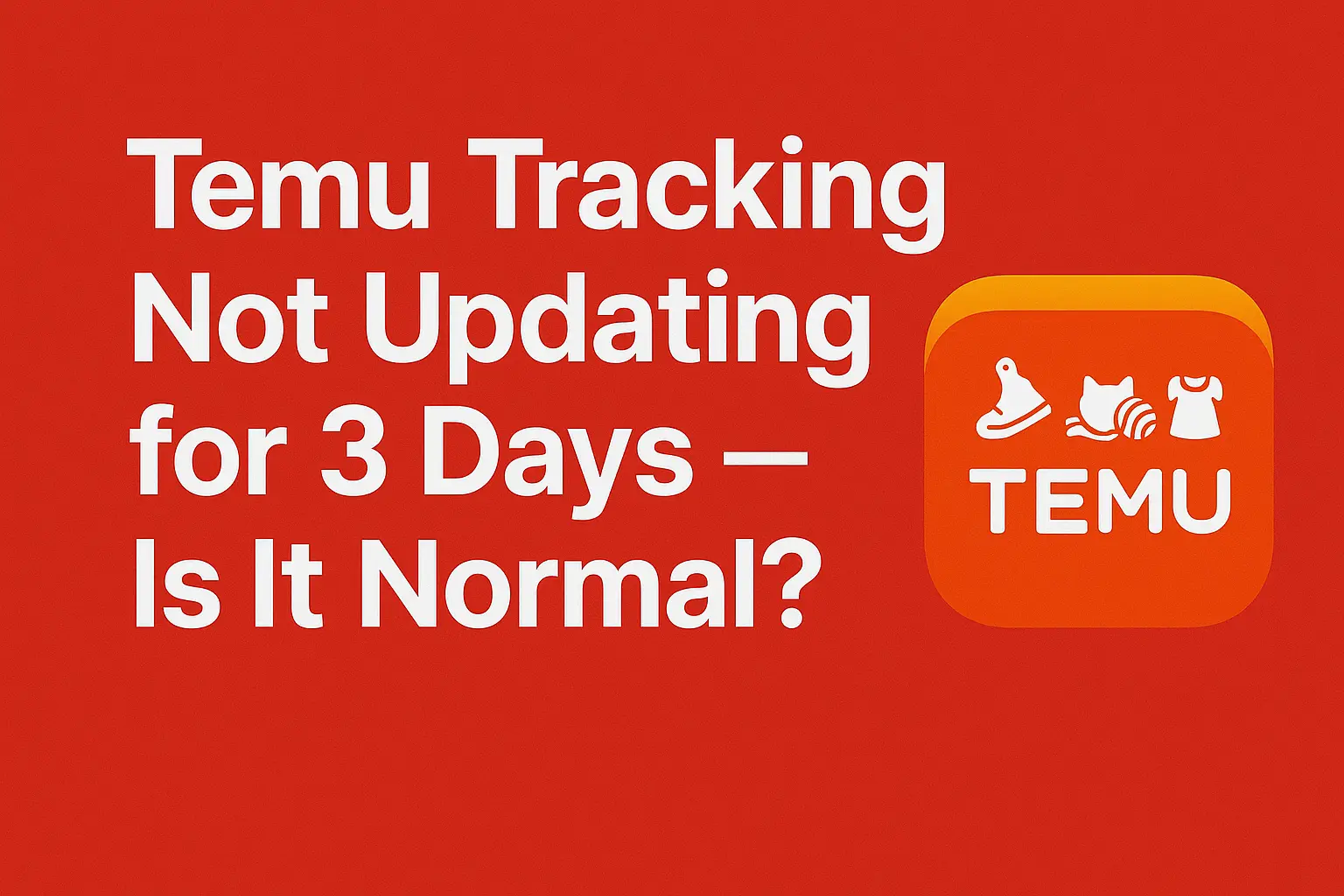 Temu Tracking Not Updating for 3 Days — Is It Normal? [Full guide 2025]
